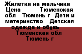 Жилетка на мальчика › Цена ­ 300 - Тюменская обл., Тюмень г. Дети и материнство » Детская одежда и обувь   . Тюменская обл.,Тюмень г.